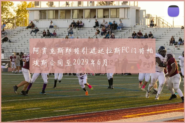 阿贾克斯即将引进达拉斯FC门将帕埃斯合同至2029年6月