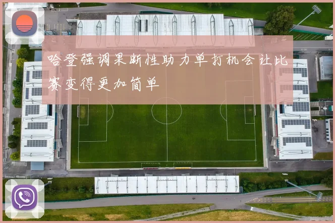 哈登强调果断性助力单打机会让比赛变得更加简单